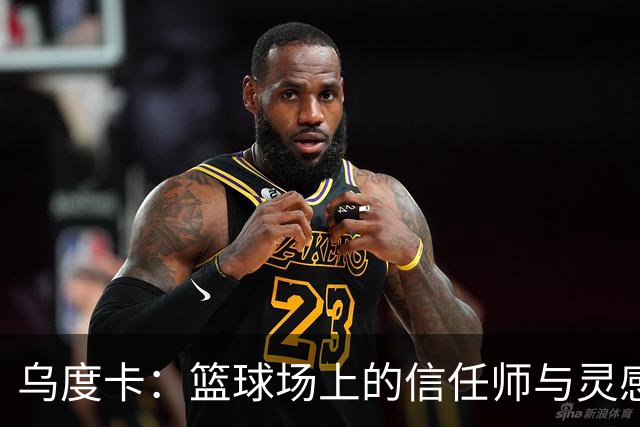 乌度卡：篮球场上的信任师与灵感缺失者